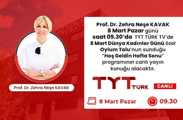 Prof. Dr. Zehra Neşe KAVAK 8 Mart Pazar günü saat 09.30’da  TYT TÜRK TV’de  Oylum Talu’nun sunduğu “Hoş Geldin Hafta Sonu” programının canlı yayın konuğu olacaktır.