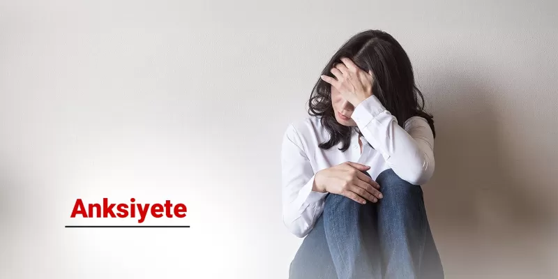 Anksiyete Bozukluğu: Belirtileri ve Nedenleri Nelerdir?