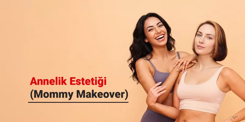 Annelik Estetiği (Mommy Makeover) Nedir? Hangi İşlemleri Kapsar?