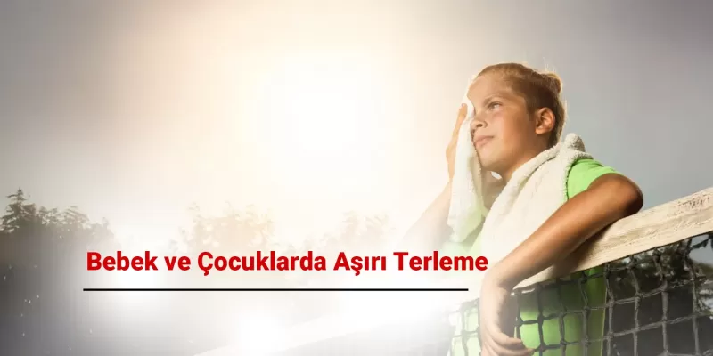 Bebek ve Çocuklarda Aşırı Terleme: Neden Olur? Ne Zaman Endişelenmeli?