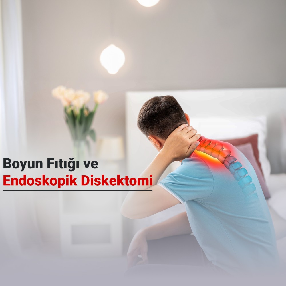 Boyun Fıtığı (Servikal Disk Hernisi) ve Endoskopik Diskektomi (Tam Kapalı) Ameliyatı