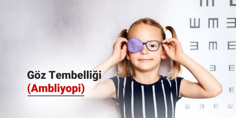 Göz Tembelliği (Ambliyopi) Nedir? Neden Olur? Nasıl Anlaşılır?