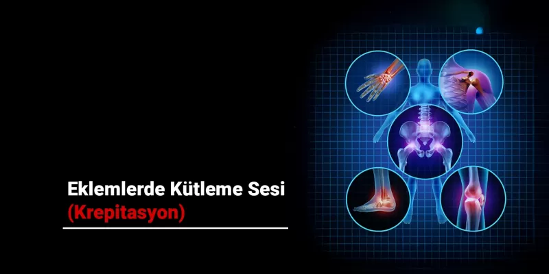 Eklemlerde Kütleme Sesi (Krepitasyon) Neden Olur?