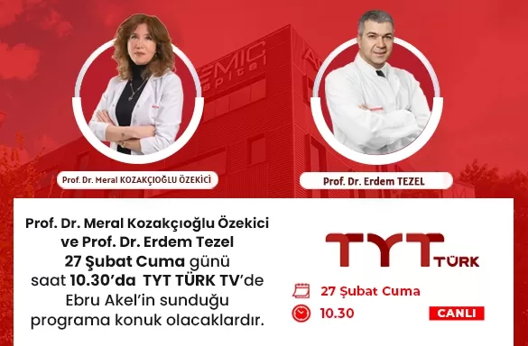 Prof. Dr. Meral Kozakçıoğlu Özekici and Prof. Dr. Erdem Tezel will be guests on Ebru Akel's program on TYT TÜRK TV on Friday, February 27th at 10:30 AM.